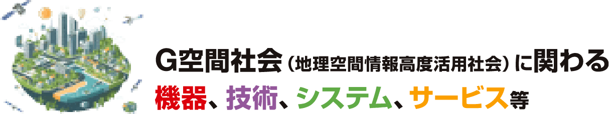 G空間社会（地理空間情報高度活用社会）に関わる、機器、技術、システム、サービス他